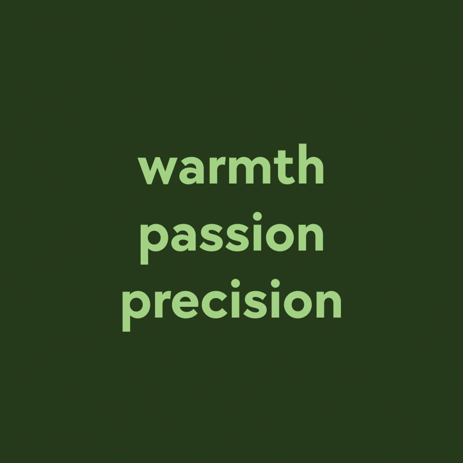 The words warmth, passion, and precision in light green on a dark green background